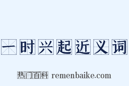 一时兴起近义词是什么意思的图片